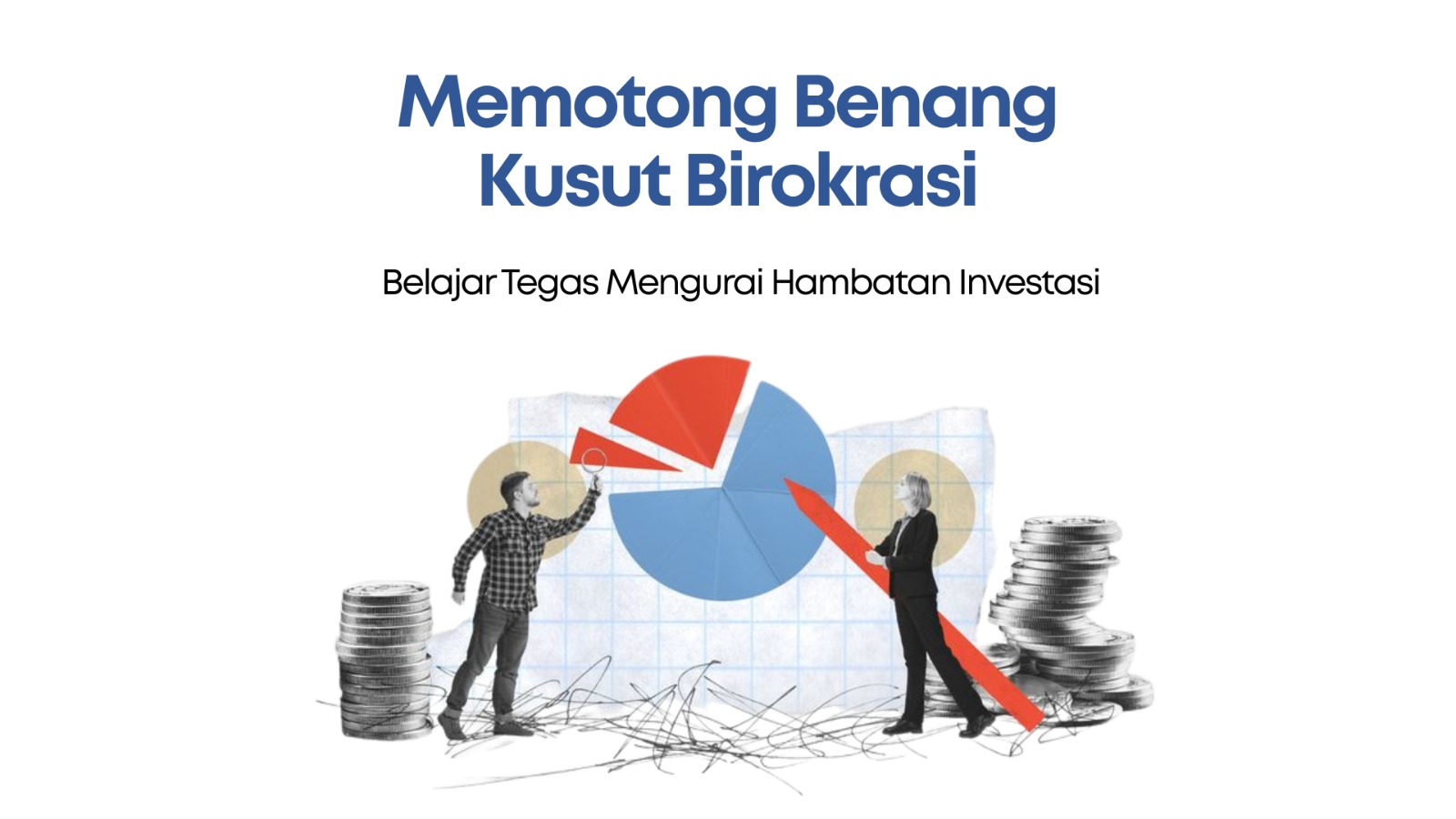 Mengurai Simpul Birokrasi: Belajar Tegas Mengatasi Hambatan Investasi